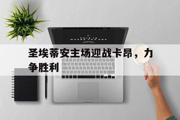 圣埃蒂安主场迎战卡昂，力争胜利的简单介绍