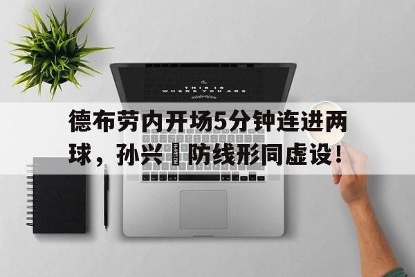 德布劳内开场5分钟连进两球，孙兴慜防线形同虚设！